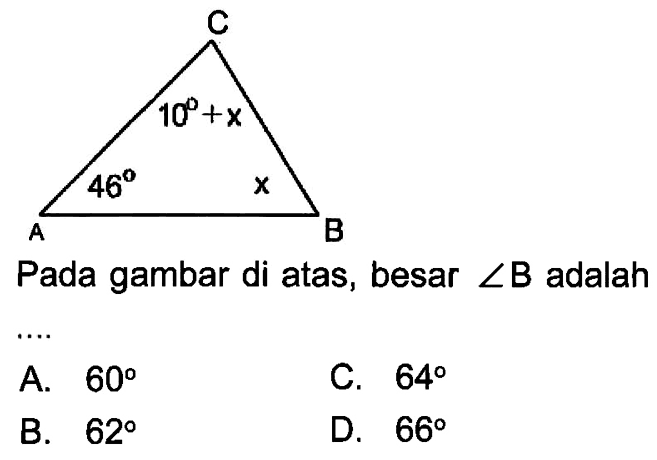 A B C (10+x) x 46Pada gambar di atas, besar  sudut B  adalahA.  60 C.  64 B.  62 D.  66 