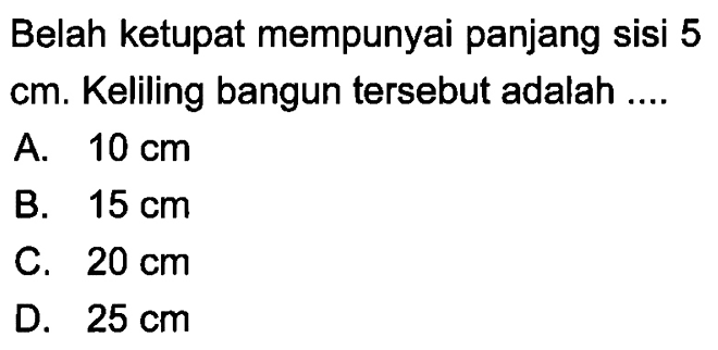 Belah ketupat mempunyai panjang sisi 5 cm. Keliling bangun tersebut adalah ....