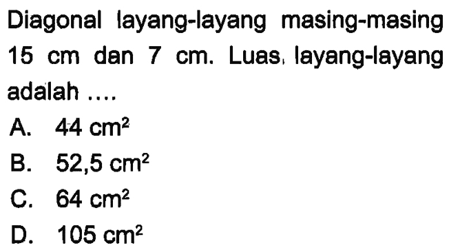 Diagonal layang-layang masing-masing 15 cm dan 7 cm. Luas, layang-layang adalah ....