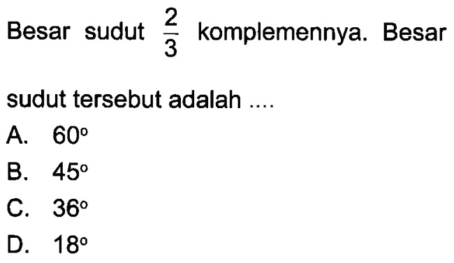 Besar sudut 2/3 komplemennya. Besar sudut tersebut adalah .... 