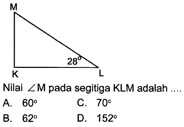 K M L 28 Nilai sudut M pada segitiga KLM adalah....A.  60 C.  70 B.  62 D.  152 