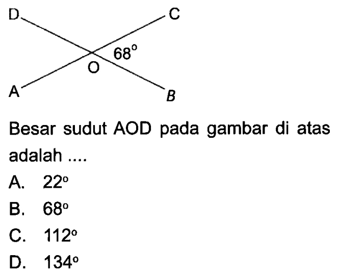 Besar sudut AOD pada gambar di atas adalah ....  D C 68 O A B A.  22 B.  68 C.  112  D.  134 