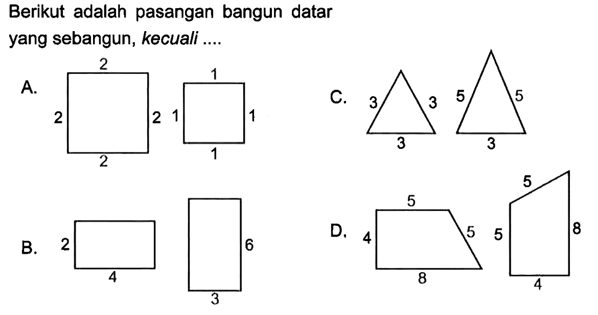 Berikut adalah pasangan bangun datar yang sebangun, kecuali ....A.B.C.D.