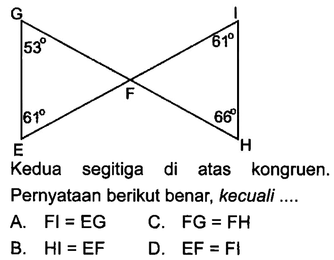 G I F E H 53 61 61 66 Kedua segitiga di atas kongruen. Pernyataan berikut benar, kecuali .... 