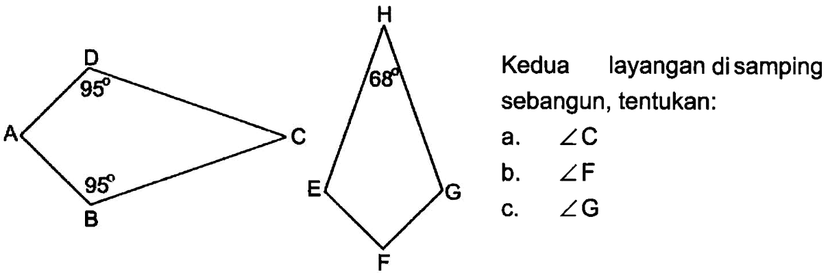 Kedua layangan disamping sebangun, tentukan:ADBC 95 95 EFGH 68a. sudut C b. sudut F c. sudut G 