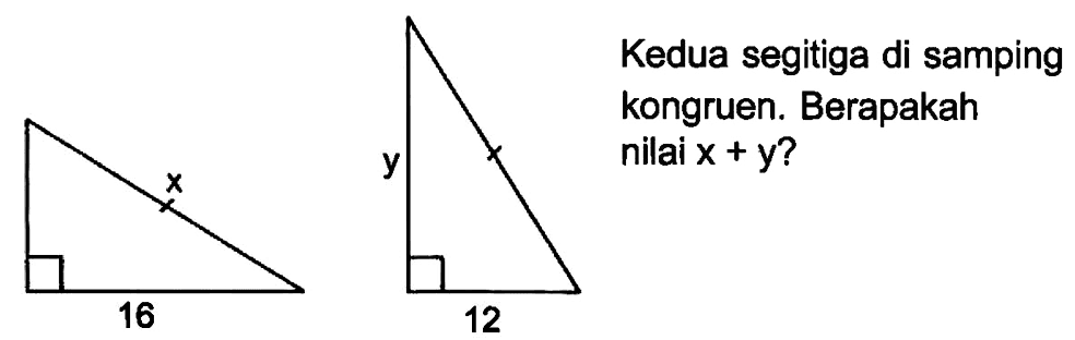 Kedua segitiga di samping kongruen. Berapakah nilai x + y? 
x 16 y 12