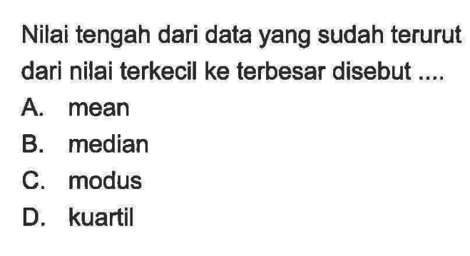 Nilai tengah dari data yang sudah terurut dari nilai terkecil ke terbesar disebut ....