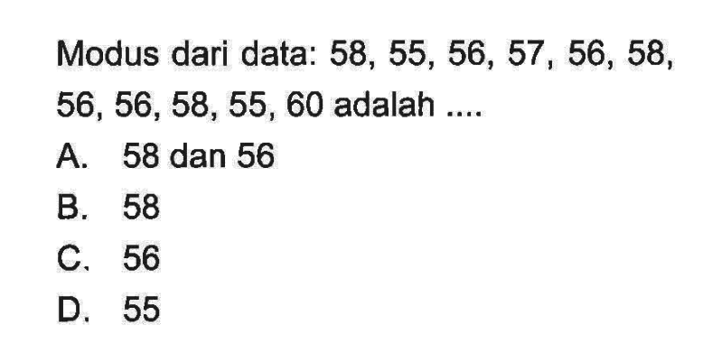 Modus dari data:  58,55,56,57,56,58 ,  56,56,58,55,60  adalah ....