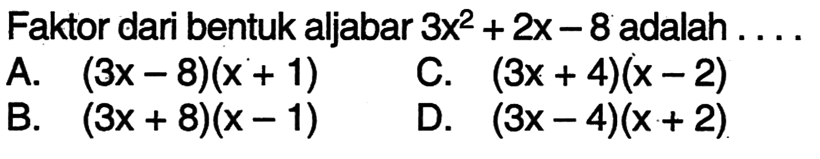 Faktor dari bentuk aljabar 3x^2 + 2x - 8 adalah....