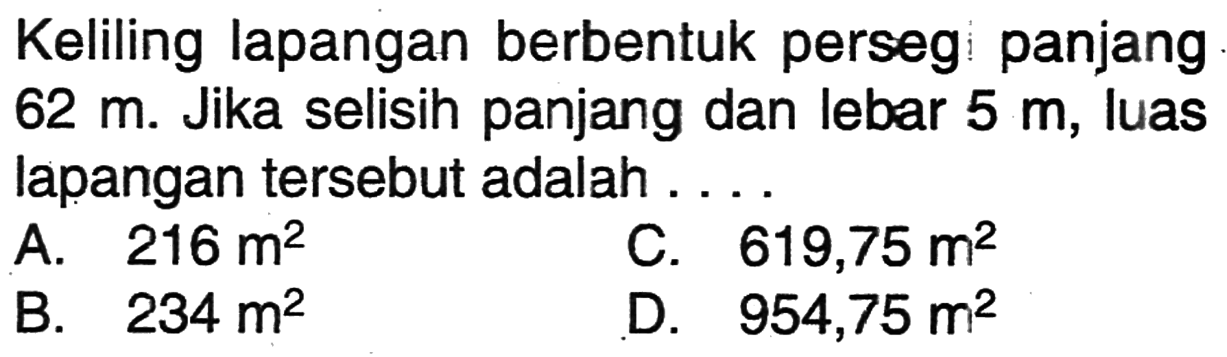 Keliling lapangan berbentuk persegi panjang 62 m. Jika selisih panjang dan lebar 5 m, luas lapangan tersebut adalah....