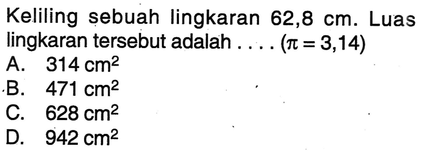 Keliling sebuah lingkaran 62,8 cm. Luas lingkaran tersebut adalah .... (pi=3,14)