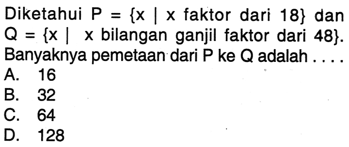 Diketahui P = {x| x faktor dari 18} dan  Q = {x | xbilangan ganjil faktor dari 48}.  Banyaknya pemetaan dari P ke Q adalah