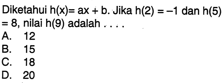 Diketahui h(x) = ax + b. Jika h(2) = -1 dan h(5) = 8, nilai h(9) adalah ...