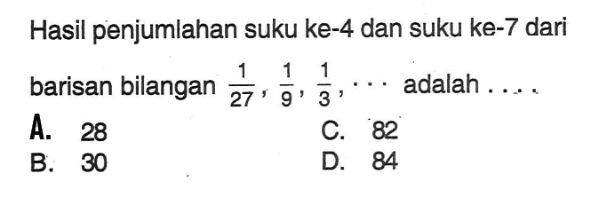 Hasil penjumlahan suku ke-4 dan suku ke-7 dari barisan bilangan 1/27, 1/9, 1/3, ... adalah....