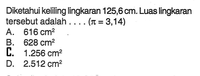 Diketahui keliling lingkaran 125,6 cm. Luas lingkaran tersebut adalah... (pi=3,14)