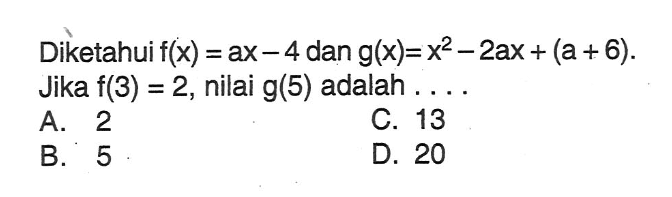 Diketahui f(x) = ax - 4 dan g(x) = x62 - 2x + (a + 6). Jika f(3) = 2, nilai g(5) adalah . . .