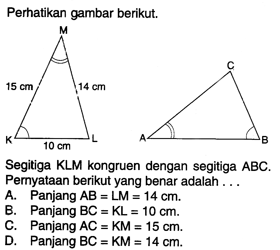 Perhatikan gambar berikut.Segitiga KLM kongruen dengan segitiga ABC. Pernyataan berikut yang benar adalah...