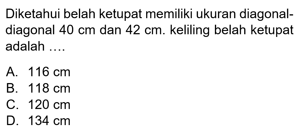 Diketahui belah ketupat memiliki ukuran diagonal-diagonal 40 cm dan 42 cm. keliling belah ketupat adalah .... 