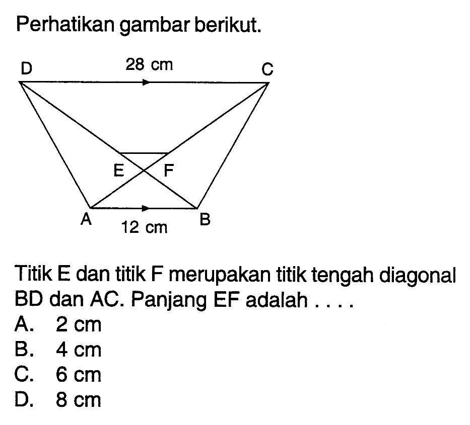 Perhatikan gambar berikut.Titik E dan titik F merupakan titik tengah diagonal BD dan AC. Panjang EF adalah ....A. 2 cm B. 4 cm C. 6 cm D. 8 cm 