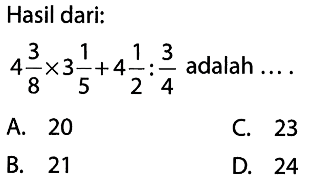 Hasil dari: 4 3/8 x 3 1/5 + 4 1/2 : 3/4 adalah ....