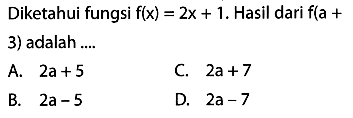 Diketahui fungsi f(x) = 2x + 1. Hasil dari f(a + 3) adalah ....