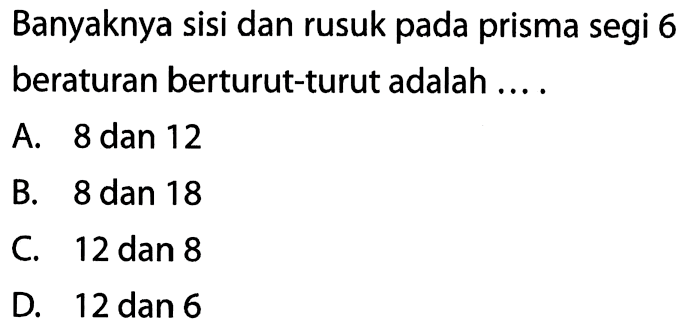 Banyaknya sisi dan rusuk pada prisma segi 6 beraturan berturut-turut adalah ....