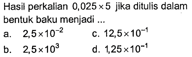 Hasil perkalian 0,025 x 5 jika ditulis dalam bentuk baku menjadi