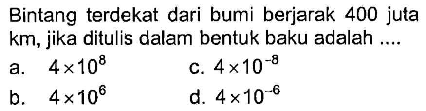 Bintang terdekat dari bumi berjarak 400 juta km, jika ditulis dalam bentuk baku adalah ...