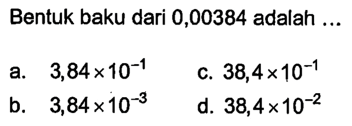 Bentuk baku dari 0,00384 adalah ....