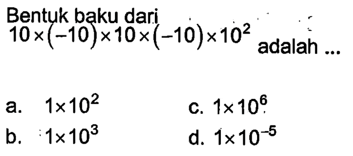 Bentuk baku dari 10 x (-10) x 10 x (-10) x 10^2 adalah ...