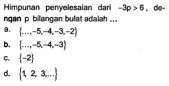 Himpunan penyelesaian dari -3p > 6 , de- ngan p bilangan bulat adalah