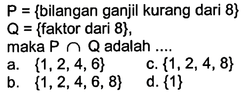 P = {bilangan ganjil kurang dari 8} Q = {faktor dari 8}, maka P n Q adalah....