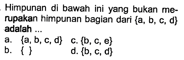 Himpunan di bawah ini yang bukan merupakan himpunan bagian dari {a, b, c, d} adalah...