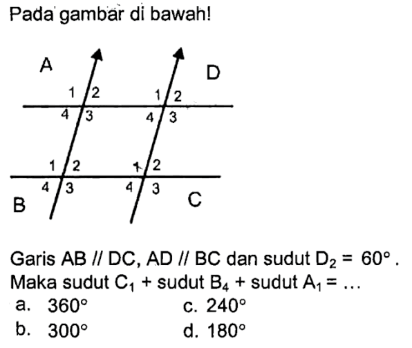 Pada gambar di bawah!Garis AB sejajar DC, AD sejajar BC dan sudut D2=60. Maka sudut C1+sudut B4+sudut  A1= ... 