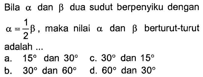 Bila a dan b dua sudut berpenyiku dengan a=1/2b, maka nilai a dan b berturut-turut adalah ...