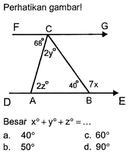 Perhatikan gambar! F C G 68 2y 2z 40 7x D A B E Besar x+y+z = ... 