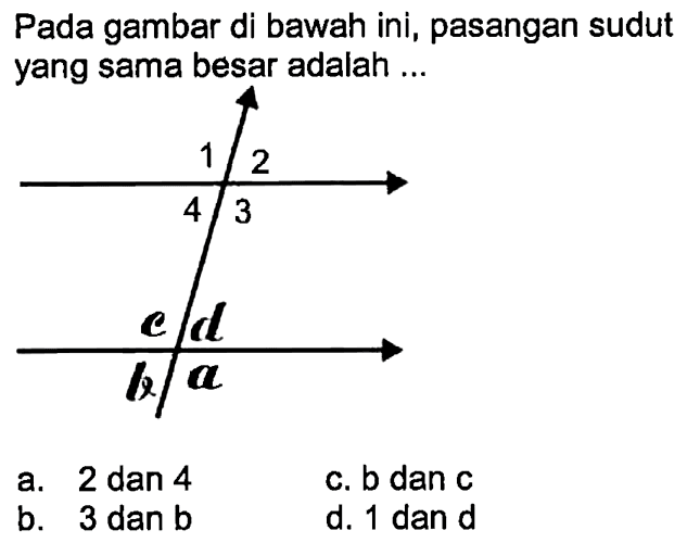 Pada gambar di bawah ini, pasangan sudut yang sama besar adalah ... 1 2 3 4 a b c da. 2 dan 4c. b dan cb. 3 dan bd. 1 dan d