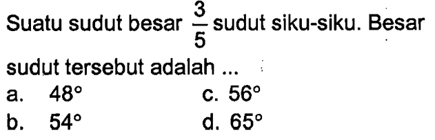 Suatu sudut besar 3/5 sudut siku-siku. Besar sudut tersebut adalah ...