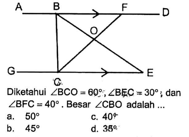 A, B, F, D, O, G, C, EDiketahui sudut BCO = 60; sudut BEC = 30; dan sudut BFC = 40. Besar sudut CBO  adalah ...