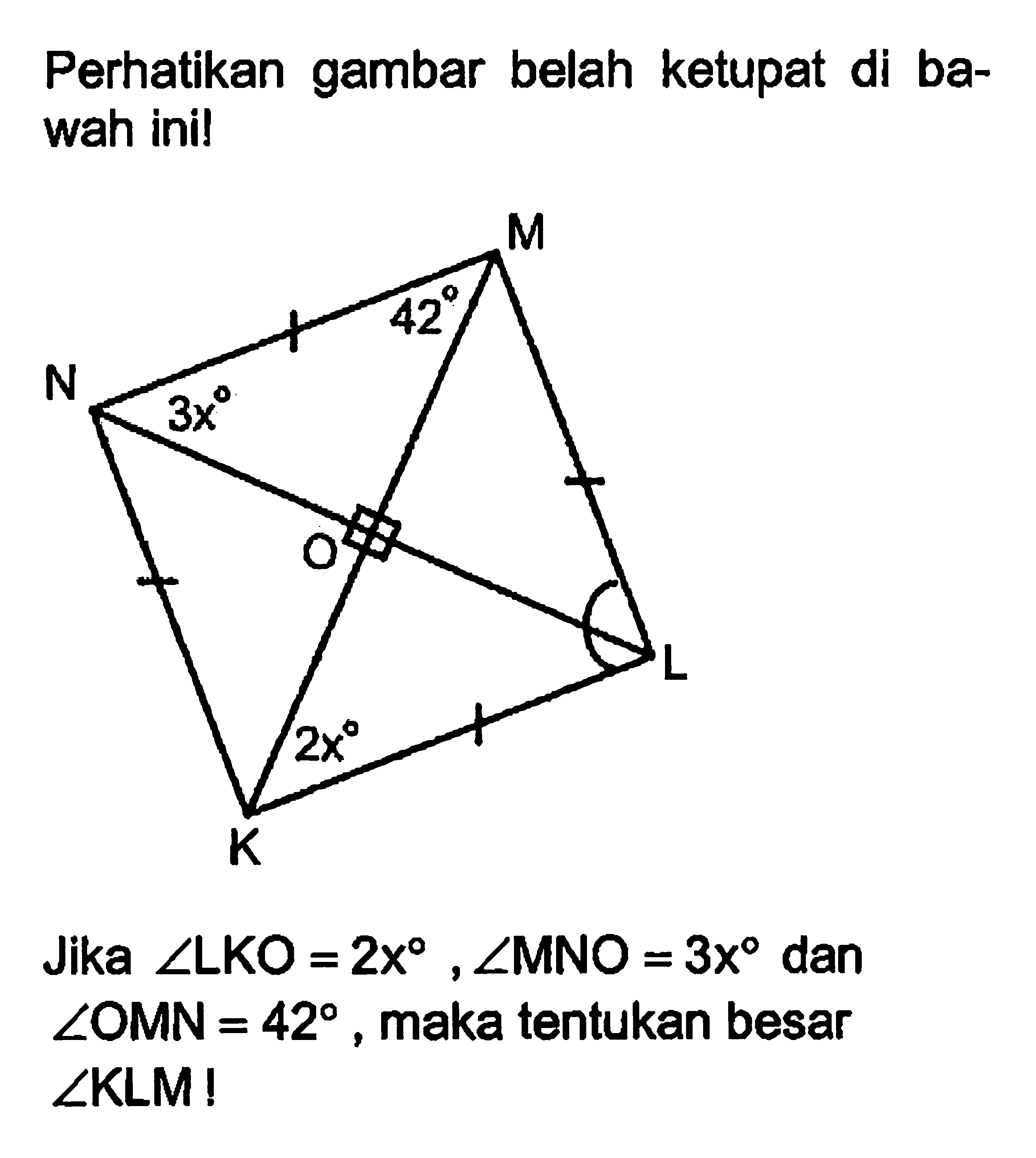 Perhatikan gambar belah ketupat di bawah inilJika sudut LKO = 2x, sudut MNO = 3x dan sudut OMN = 42, maka tentukan besar sudut KLM!