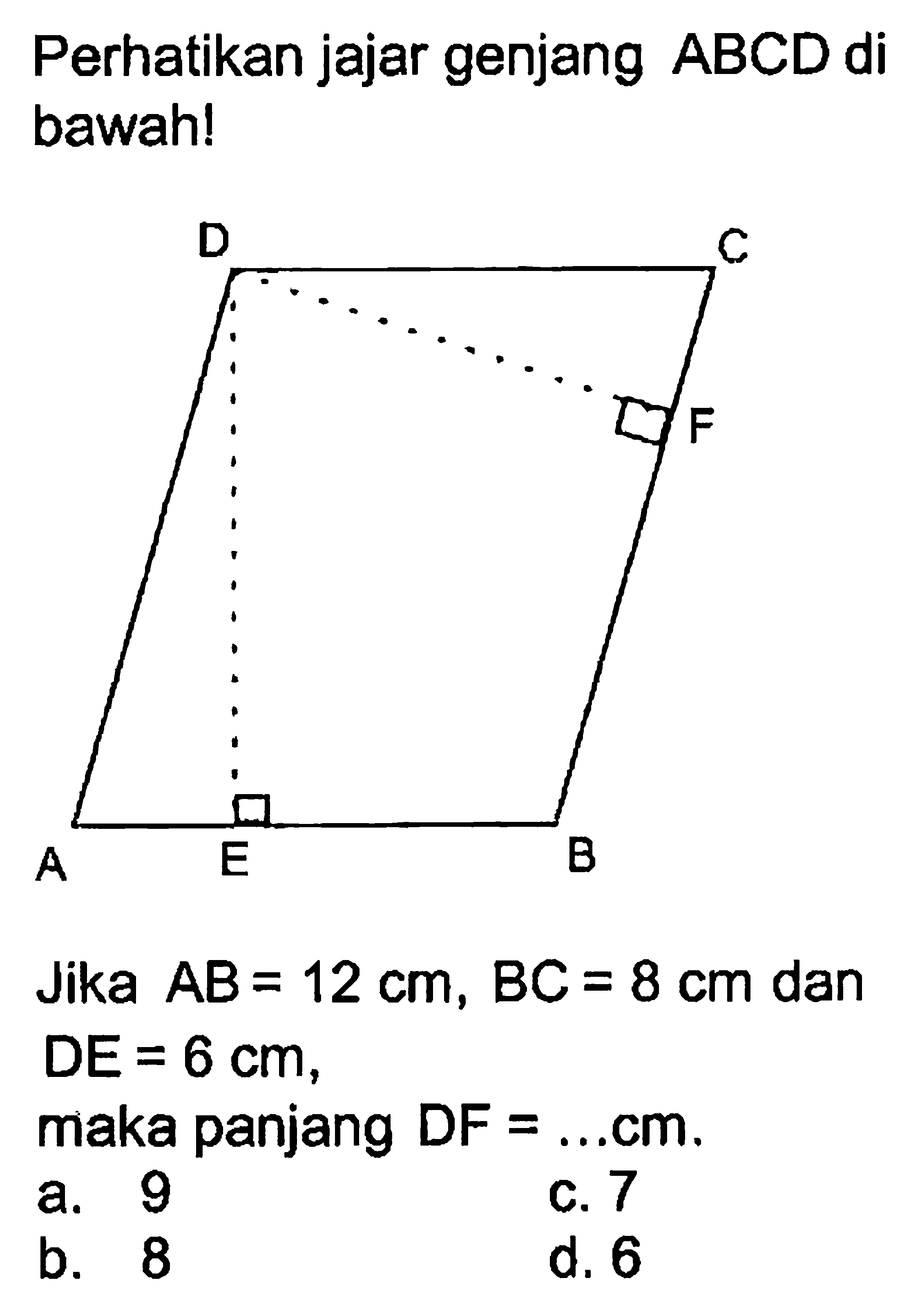 Perhatikan jajar genjang ABCD di bawah!A B C D EJika  A B=12 cm, B C=8 cm  dan  D E=6 cm ,maka panjang DF  =... cm .