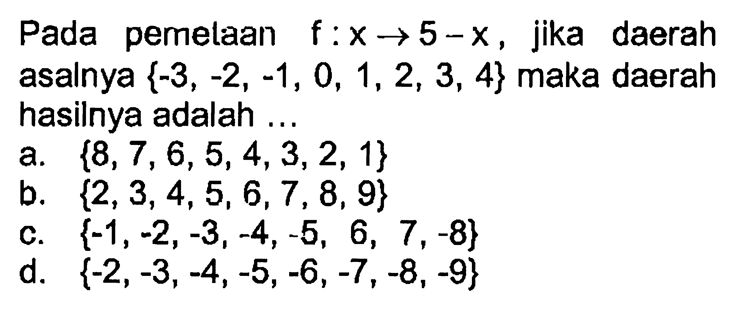 Pada pemelaan f : x -> 5 - x, jika daerah asalnya {-3, -2, -1, 0, 1, 2, 3, 4} maka daerah hasilnya adalah ....