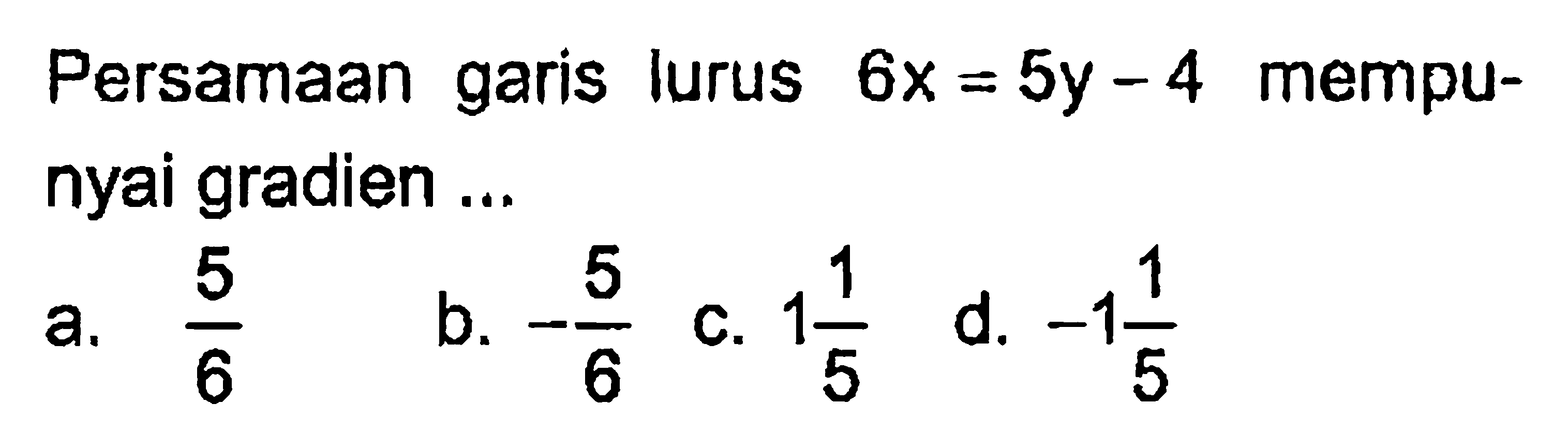 Persamaan garis lurus 6x = 5y - 4 mempunyai gradien ...