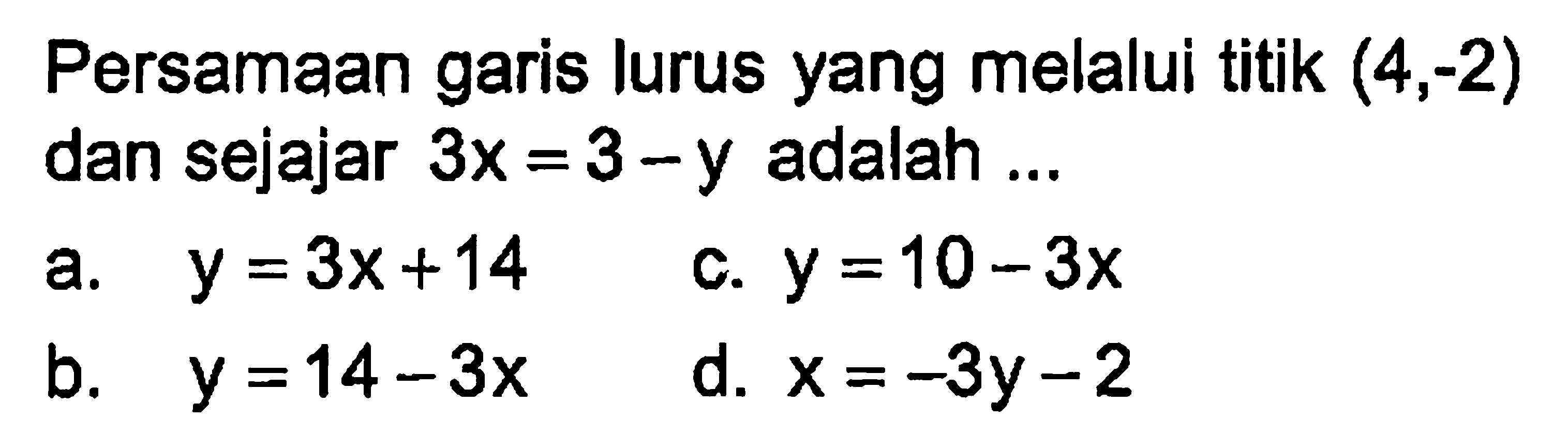 Persamaan garis lurus yang melalui titik (4,-2) dan sejajar 3x = 3 - y adalah ...