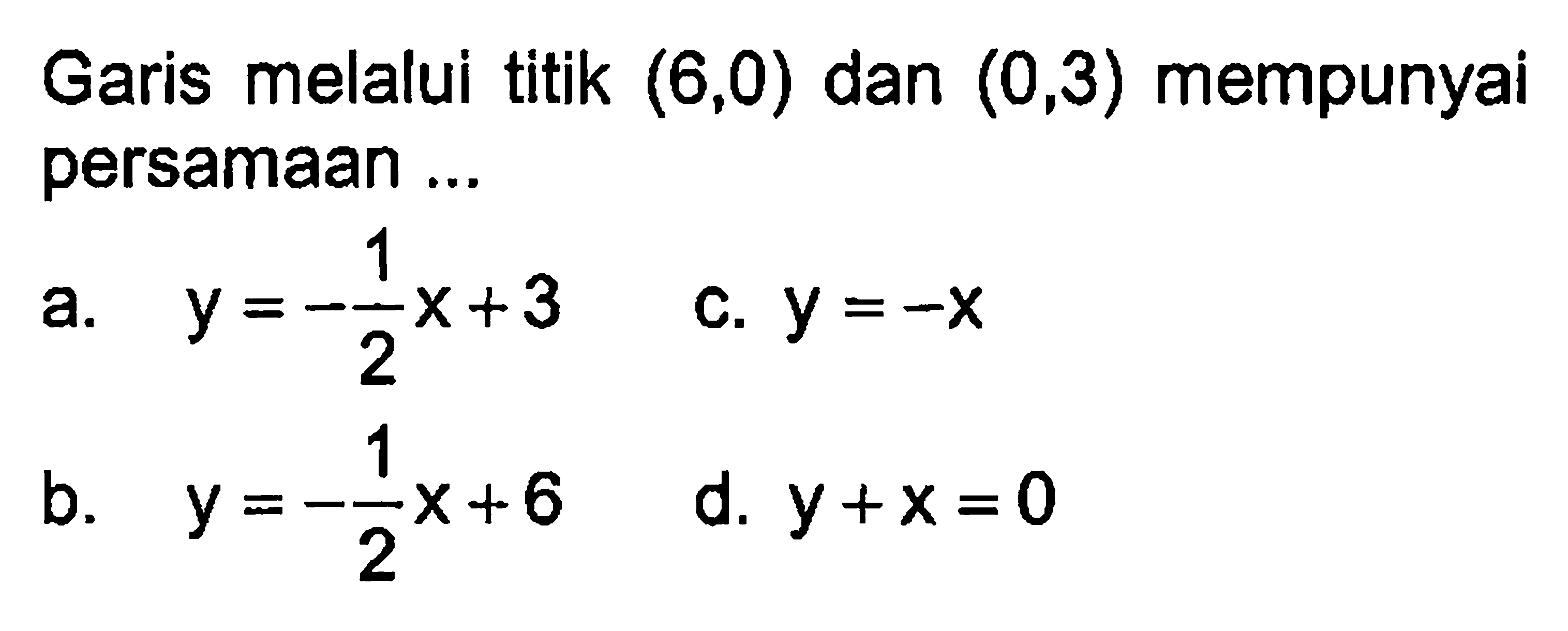 Garis melalui titik (6,0) dan (0,3) mempunyai persamaan ...