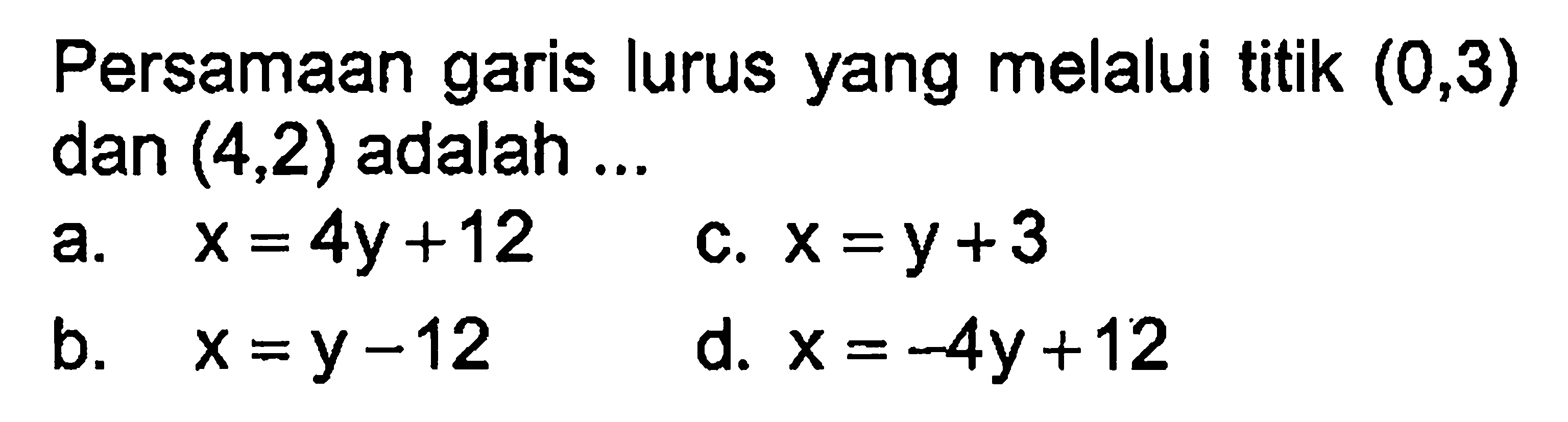 Persamaan garis lurus yang melalui titik (0,3) dan (4,2) adalah....