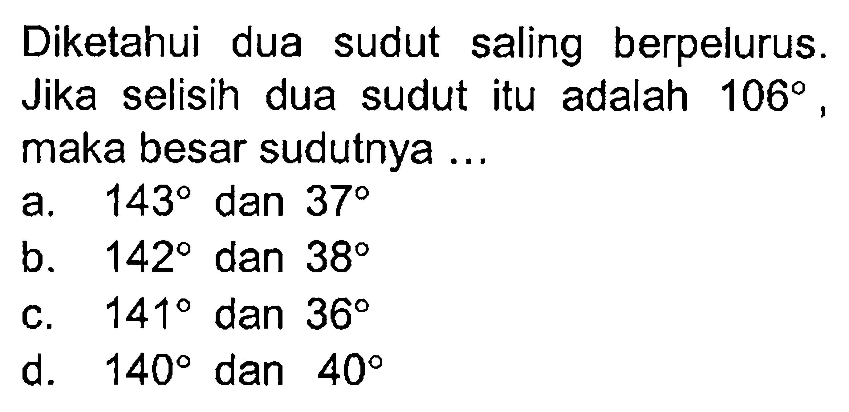 Diketahui dua sudut saling berpelurus. Jika selisih dua sudut itu adalah 106, maka besar sudutnya ...