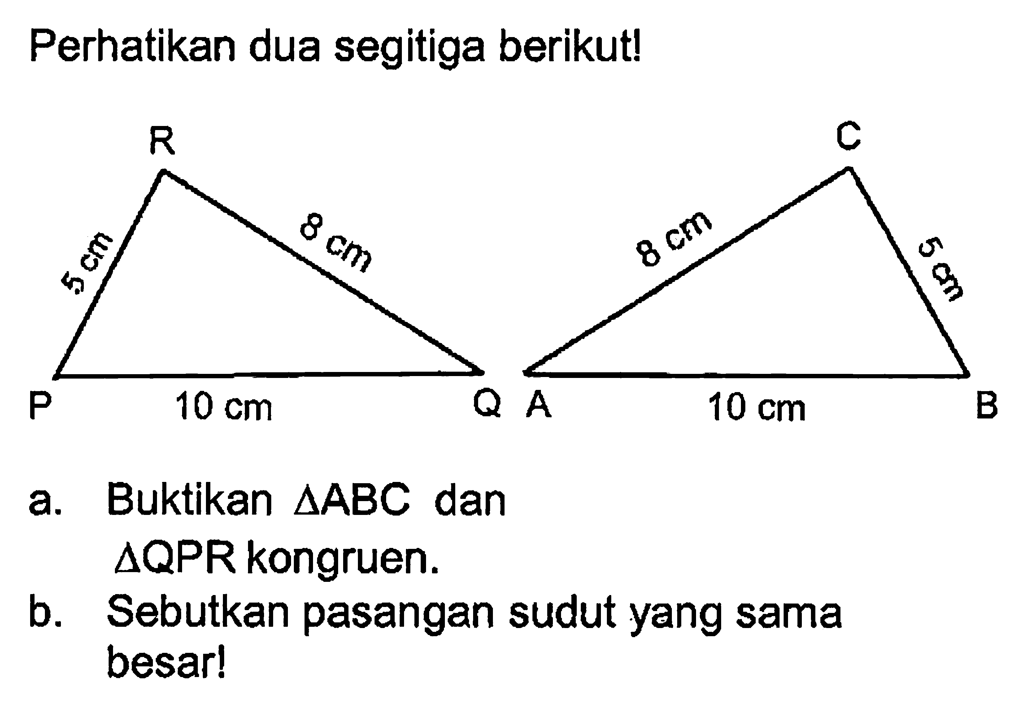 perhatikan dua segitiga berikut!a. Buktikan segitiga ABC dan segitiga QPR kongruen.b. Sebutkan pasangan sudut yang sama besar!