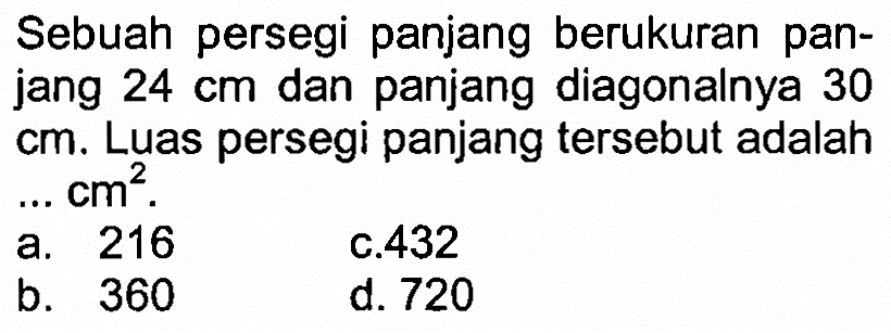 Sebuah persegi panjang berukuran panjang 24 cm dan panjang diagonalnya 30 cm. Luas persegi panjang tersebut adalah .... cm^2 