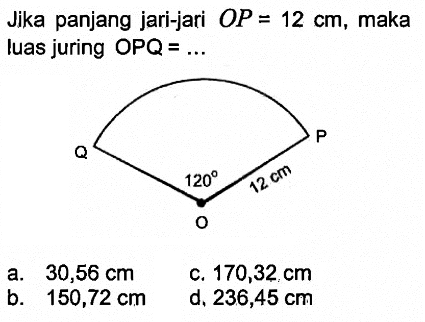 Jika panjang jari-jari  O P=12 cm , maka luas juring  O P Q=... Q 120 O 12cm P 